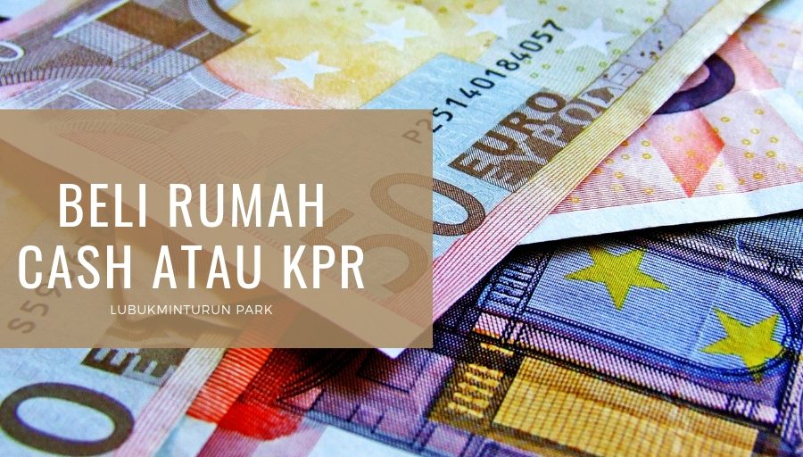 Beli Rumah Cash atau KPR?